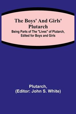 The Boys' and Girls' Plutarch; Being Parts of the "Lives" of Plutarch, Edited for Boys and Girls