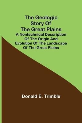 The Geologic Story of the Great Plains; A nontechnical description of the origin and evolution of the landscape of the Great Plains