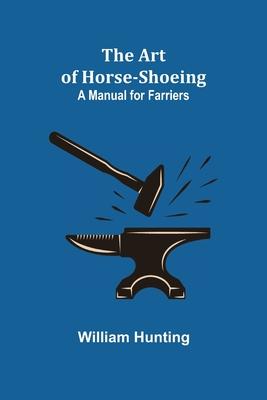 The Art of Horse-Shoeing: A Manual for Farriers