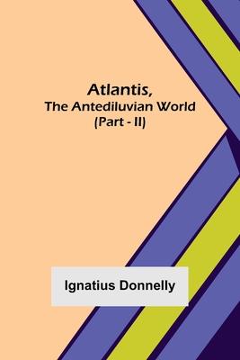 Atlantis, The Antediluvian World (Part - II)