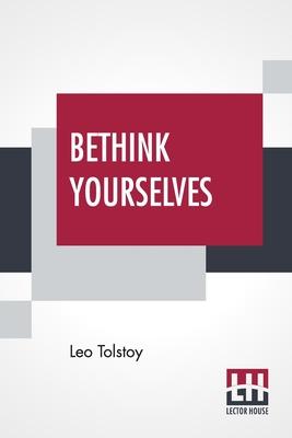 Bethink Yourselves: Concerning The Russo-Japanese War Translated By Aylmer Maude Subscription