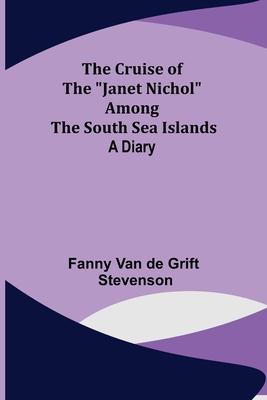 The Cruise of the "Janet Nichol" Among the South Sea Islands; A Diary