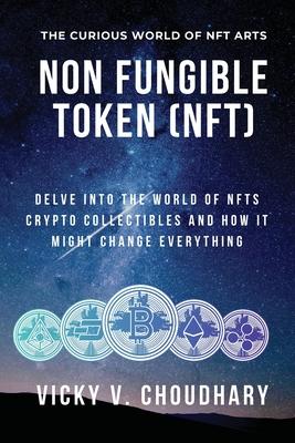 Non Fungible Token (NFT): Delve Into The World of NFTs Crypto Collectibles And How It Might Change Everything? Subscription
