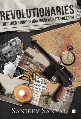 Revolutionaries: The Other Story of How India Won Its Freedom