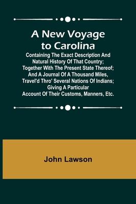 A New Voyage to Carolina; Containing the exact description and natural history of that country; together with the present state thereof; and a journal