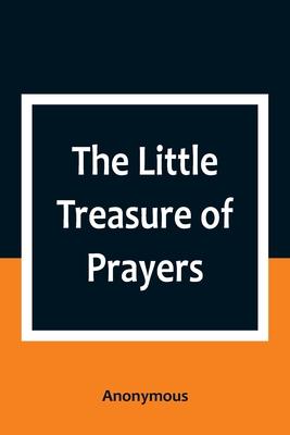 The Little Treasure of Prayers: Being a Translation of the Epitome from the German Larger "Treasure of Prayers" ["Gebets-Schatz"] of the Evangelical L