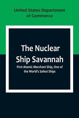 The Nuclear Ship Savannah; First Atomic Merchant Ship, One of the World's Safest Ships