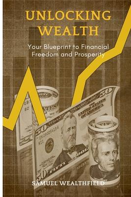 Unlocking Wealth: Your Blueprint to Financial Freedom and Prosperity