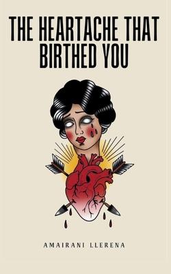 The Heartache That Birthed You