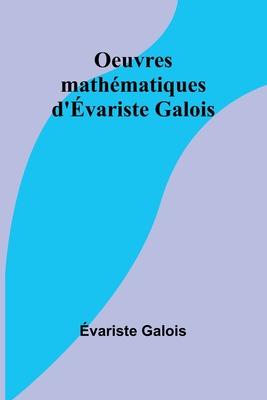 Oeuvres mathmatiques d'variste Galois