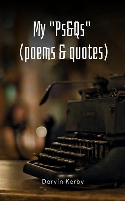 My "Ps&Qs" (Poems & Quotes)