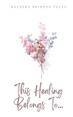 This Healing Belongs To...