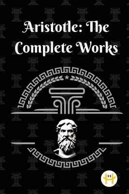 Aristotle: The Complete Works