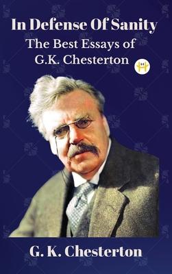 In Defense Of Sanity: The Best Essays of G.K. Chesterton