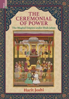 The Ceremonial of Power: The Mughal Empire under Shah Jahan