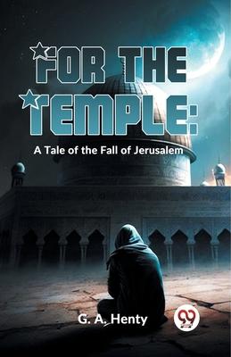 For The Temple: A Tale Of The Fall Of Jerusalem