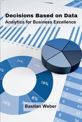 Decisions Based on Data: Analytics for Business Excellence