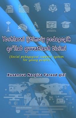 Yoshlarni ijtimoiy pedagogik qo'llab quvvatlash tizimi: (Social pedagogical support system for young people)