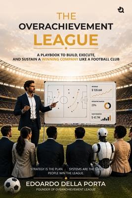 The Overachievement League: A Playbook To Build, Execute, And Sustain A Winning Company Like A Football Club Subscription