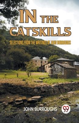 In The Catskills Selections From The Writings Of John Burroughs