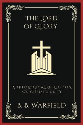 The Lord of Glory: A Theological Reflection on Christ's Deity (Grapevine Press)