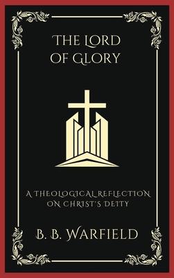 The Lord of Glory: A Theological Reflection on Christ's Deity (Grapevine Press)