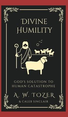 Divine Humility: God's Solution to Human Catastrophe