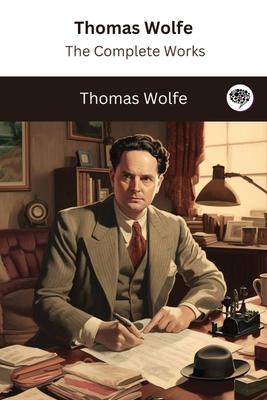 Thomas Wolfe: The Complete Works