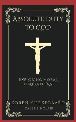 Absolute Duty to God: Exploring Moral Obligations (Grapevine Press)