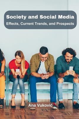 Society and Social Media: Effects, Current Trends, and Prospects