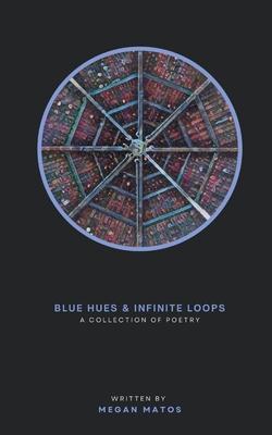 Blue Hues & Infinite Loops: A Collection of Poetry