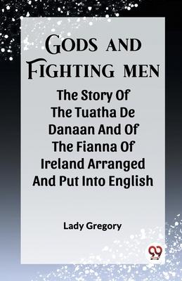 Gods And Fighting Men The Story Of The Tuatha De Danaan And Of The Fianna Of Ireland Arranged And Put Into English Subscription