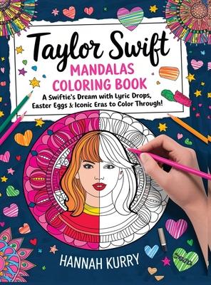 Taylor Swift Mandalas Coloring Book: A Swiftie's Dream with Lyric Drops, Easter Eggs & Iconic Eras to Color Through! - Gift Idea for Kids, Adults, wit