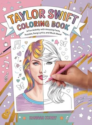 Taylor Swift Coloring Book: A Fun Activity Book with Amazing Facts, Puzzles, Song Lyrics and Much More! - Ideal for Kids Ages 4-6, 7-8, 8-12, Swiftie