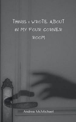 Things I wrote about in my four corner room