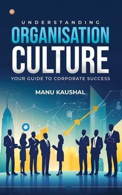 Understanding Organisation Culture: Your guide to corporate success