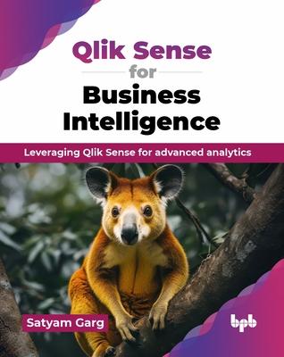 Qlik Sense for Business Intelligence: Leveraging Qlik Sense for advanced analytics (English Edition)