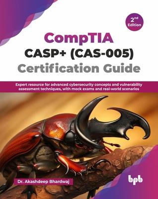 CompTIA CASP+ (CAS-005) Certification Guide: Expert resource for advanced cybersecurity concepts and vulnerability assessment techniques, with mock ex