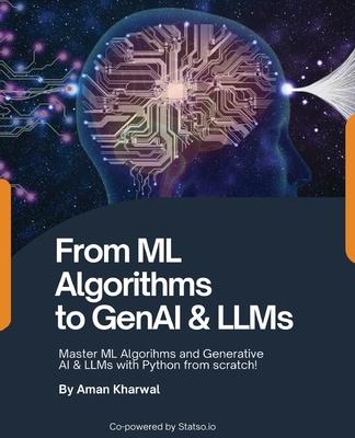 From ML Algorithms to GenAI & LLMs: Master ML Algorithms and Generative AI & LLMs with Python from scratch!: Master MAlgorithms and Generative AI & LL