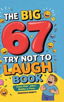 The Big 67 Try Not to Laugh Book: Clean Kids' Jokes, Riddles & Puns - Perfect for Parties, Road Trips & Sleepovers Subscription