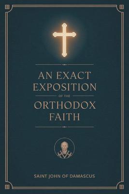An Exact Exposition of the Orthodox Faith: Linked to the Bible; includes footnotes Subscription