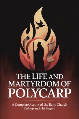 The Life and Martyrdom of Polycarp: A Complete Account of the Early Church Bishop and His Legacy (Grapevine Press) Subscription