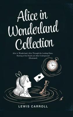 Alice in Wonderland Collection - All Four Books: Alice in Wonderland, Alice Through the Looking Glass, Hunting of the Snark and Alice Underground (Ill Subscription