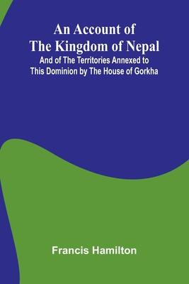 An Account of The Kingdom of Nepal; And of the Territories Annexed to this Dominion by the House of Gorkha Subscription