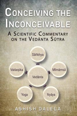 Conceiving the Inconceivable: A Scientific Commentary on the Ved&#257;nta S&#363;tra