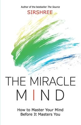 The Miracle Mind - How To Master Your Mind Before It Masters You