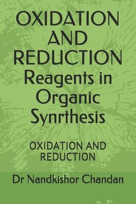 OXIDATION AND REDUCTION Reagents in Organic Synrthesis: Oxidation and Reduction