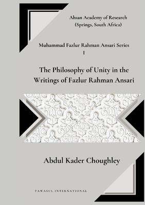 The Philosophy of Unity in the Writings of Fazlur Rahman Ansari