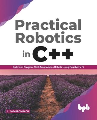 Practical Robotics in C++:: Build and Program Real Autonomous Robots Using Raspberry Pi