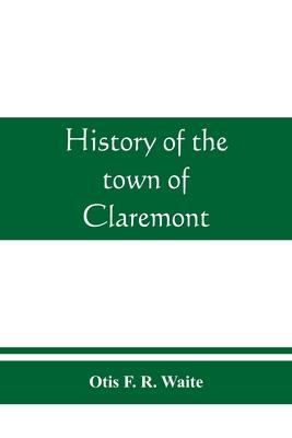 History of the town of Claremont, New Hampshire, for a period of one hundred and thirty years from 1764 to 1894